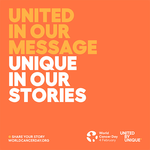 United in our message. Unique in our strories – Share your story on worldcancerday.org for the  UNITED BY UNIQUE campaign. 